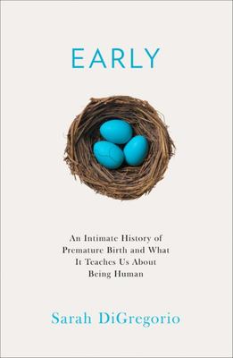 Early: an Intimate History of Premature Birth and What It Teaches Us about Being Human 9780008354954 Sarah DiGregorio
