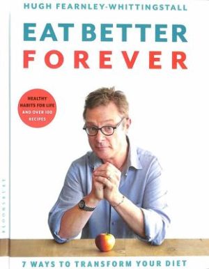 Eat Better Forever: 7 Simple Ways to Transform Your Diet 9781526602800 Hugh Fearnley-Whittingstall