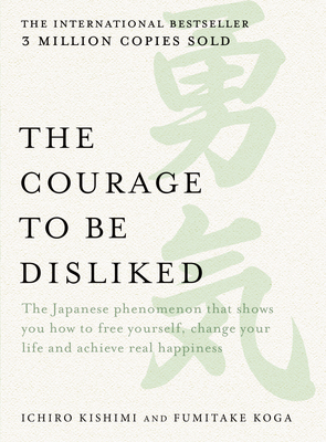 The Courage to be Disliked: The Japanese phenomenon that shows you how to free yourself